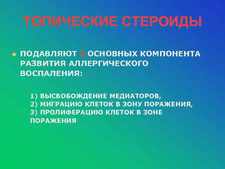 ТОПИЧЕСКИЕ СТЕРОИДЫ u ПОДАВЛЯЮТ 3 ОСНОВНЫХ КОМПОНЕНТА РАЗВИТИЯ АЛЛЕРГИЧЕСКОГО ВОСПАЛЕНИЯ: 1) ВЫСВОБОЖДЕНИЕ МЕДИАТОРОВ, 2)