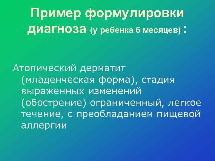 Пример формулировки диагноза (у ребенка 6 месяцев) : Атопический дерматит (младенческая форма), стадия выраженных
