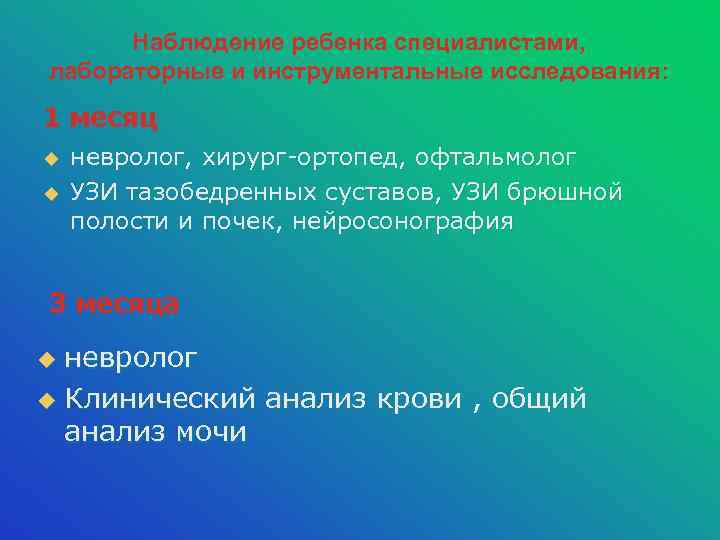 Наблюдение ребенка специалистами, лабораторные и инструментальные исследования: 1 месяц u u невролог, хирург-ортопед, офтальмолог
