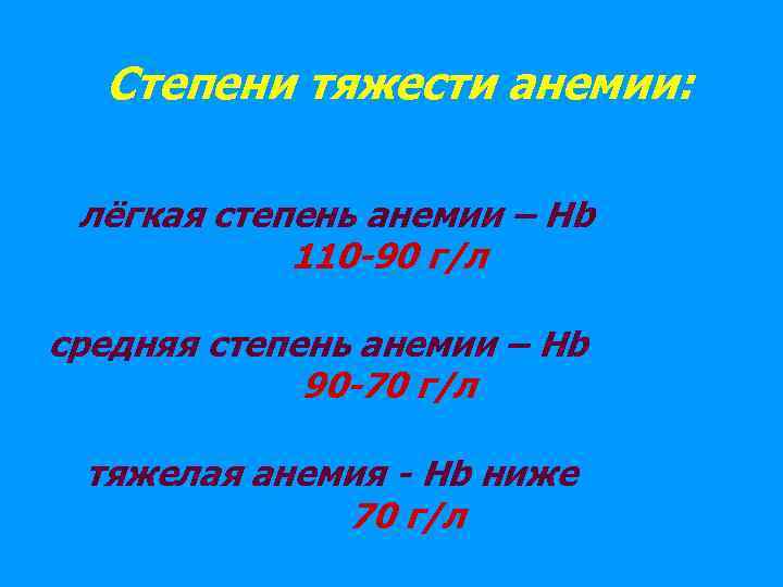 Степени тяжести анемии: лёгкая степень анемии – Hb 110 -90 г/л средняя степень анемии