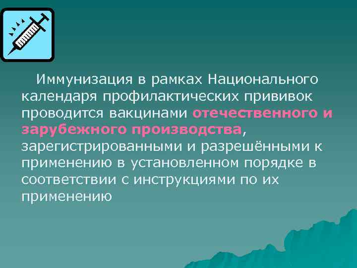 Иммунизация в рамках Национального календаря профилактических прививок проводится вакцинами отечественного и зарубежного производства, зарегистрированными