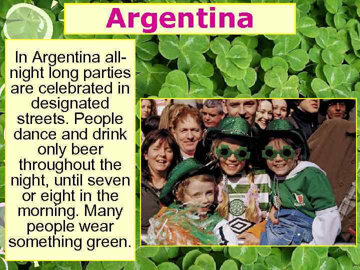 Argentina In Argentina allnight long parties are celebrated in designated streets. People dance and