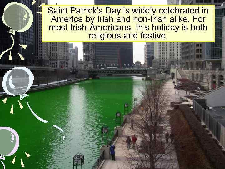 Saint Patrick's Day is widely celebrated in America by Irish and non-Irish alike. For