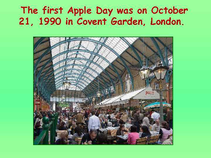 The first Apple Day was on October 21, 1990 in Covent Garden, London. 