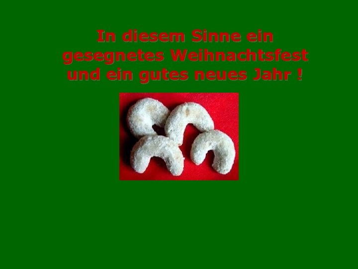 In diesem Sinne ein gesegnetes Weihnachtsfest und ein gutes neues Jahr ! 
