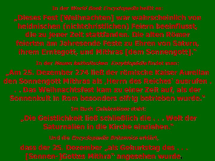 In der World Book Encyclopedia heißt es: „Dieses Fest [Weihnachten] war wahrscheinlich von heidnischen