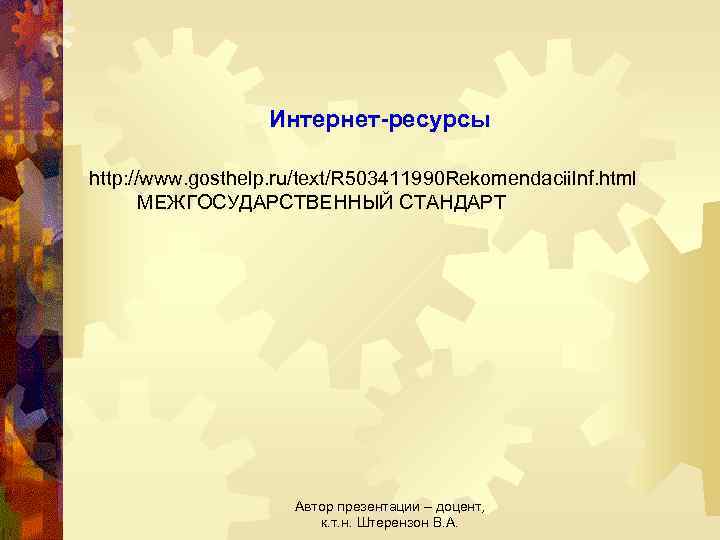 Интернет-ресурсы http: //www. gosthelp. ru/text/R 503411990 Rekomendacii. Inf. html МЕЖГОСУДАРСТВЕННЫЙ СТАНДАРТ Автор презентации –