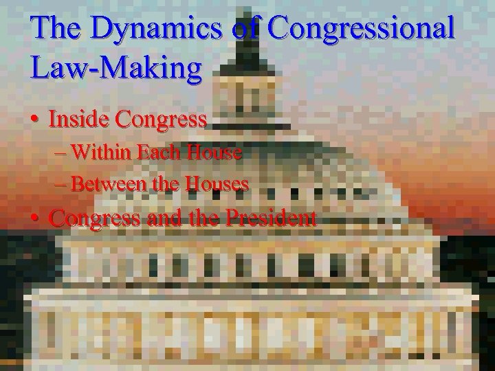The Dynamics of Congressional Law-Making • Inside Congress – Within Each House – Between