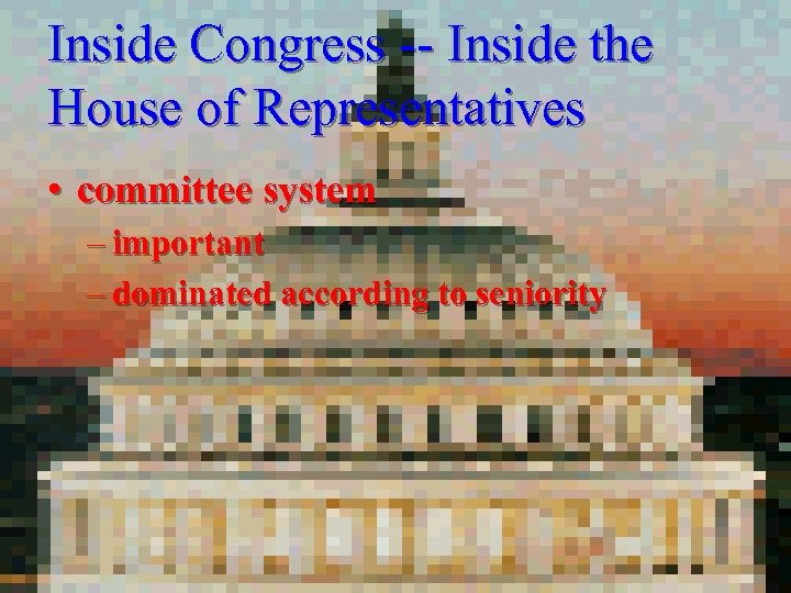 Inside Congress -- Inside the House of Representatives • committee system – important –