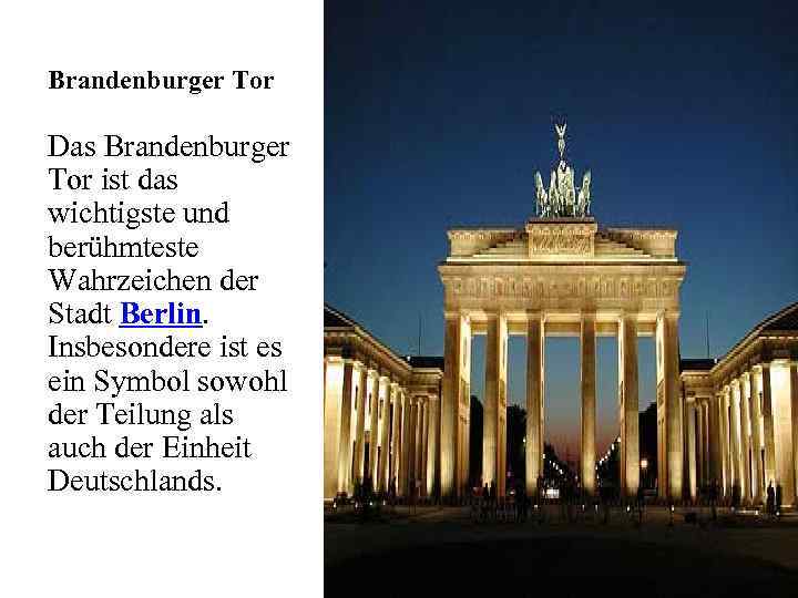 Brandenburger Tor Das Brandenburger Tor ist das wichtigste und berühmteste Wahrzeichen der Stadt Berlin.