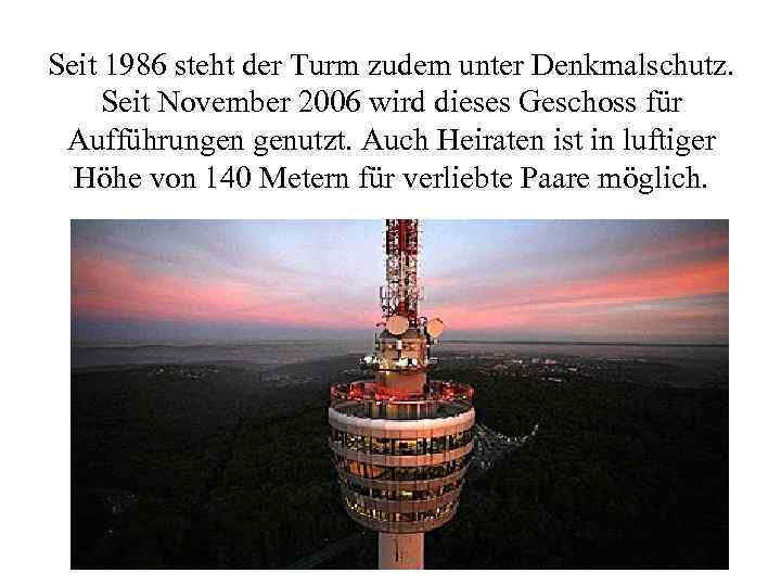 Seit 1986 steht der Turm zudem unter Denkmalschutz. Seit November 2006 wird dieses Geschoss