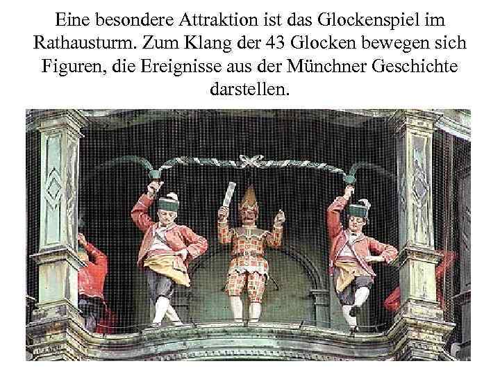 Eine besondere Attraktion ist das Glockenspiel im Rathausturm. Zum Klang der 43 Glocken bewegen