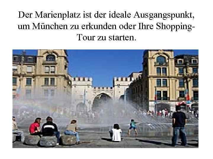 Der Marienplatz ist der ideale Ausgangspunkt, um München zu erkunden oder Ihre Shopping. Tour