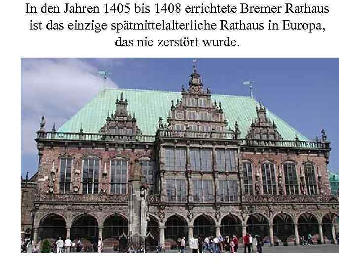 In den Jahren 1405 bis 1408 errichtete Bremer Rathaus ist das einzige spätmittelalterliche Rathaus