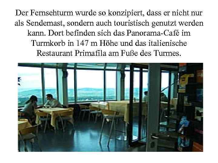 Der Fernsehturm wurde so konzipiert, dass er nicht nur als Sendemast, sondern auch touristisch