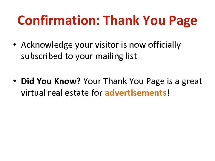 Confirmation: Thank You Page • Acknowledge your visitor is now officially subscribed to your