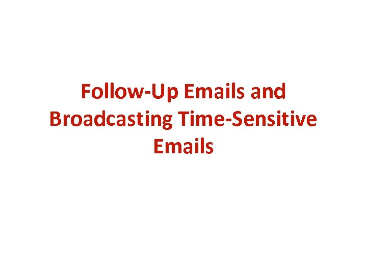 Follow-Up Emails and Broadcasting Time-Sensitive Emails 