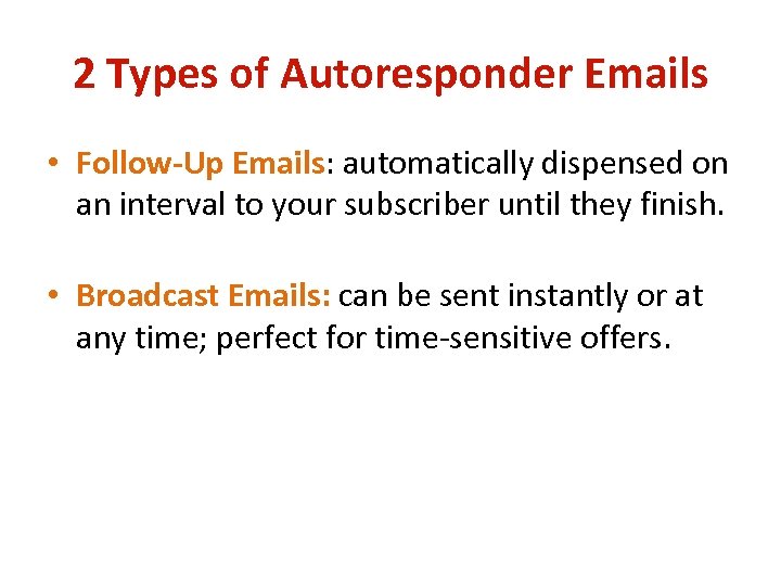 2 Types of Autoresponder Emails • Follow-Up Emails: automatically dispensed on an interval to