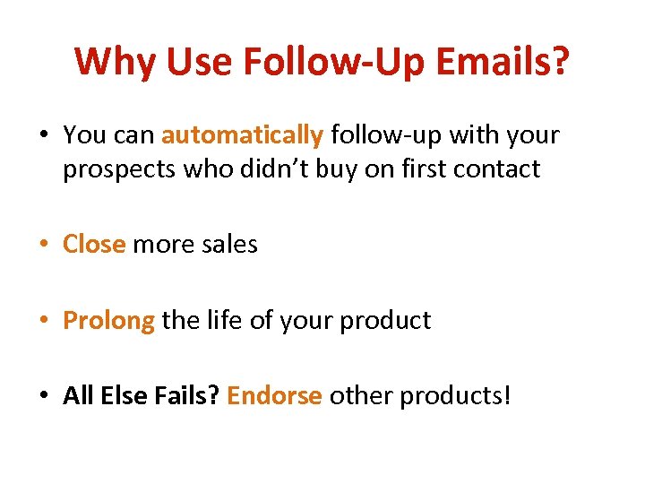 Why Use Follow-Up Emails? • You can automatically follow-up with your prospects who didn’t