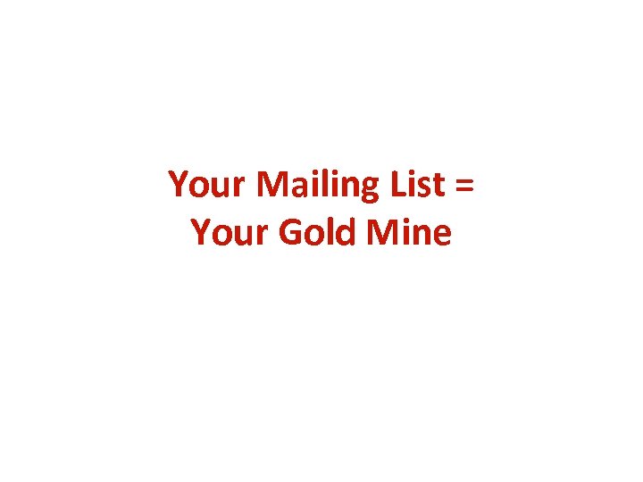 Your Mailing List = Your Gold Mine 