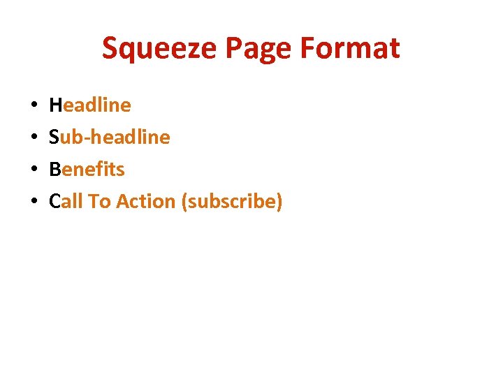 Squeeze Page Format • • Headline Sub-headline Benefits Call To Action (subscribe) 