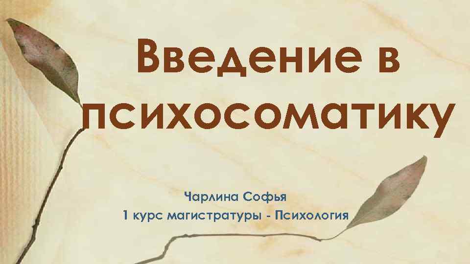 Введение в психосоматику Чарлина Софья 1 курс магистратуры - Психология 