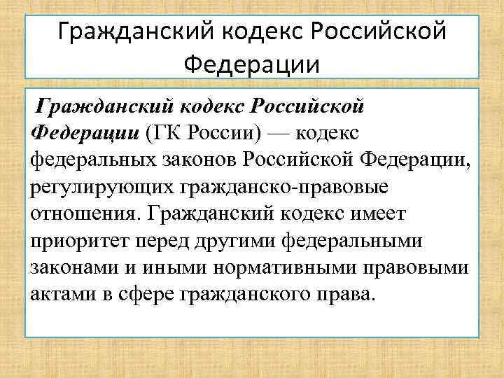 Гражданский кодекс Российской Федерации (ГК России) — кодекс федеральных законов Российской Федерации, регулирующих гражданско-правовые