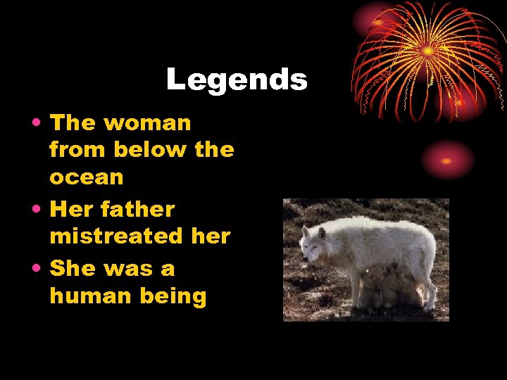 Legends • The woman from below the ocean • Her father mistreated her •