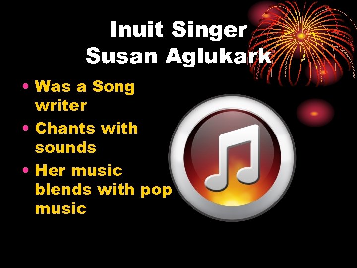Inuit Singer Susan Aglukark • Was a Song writer • Chants with sounds •