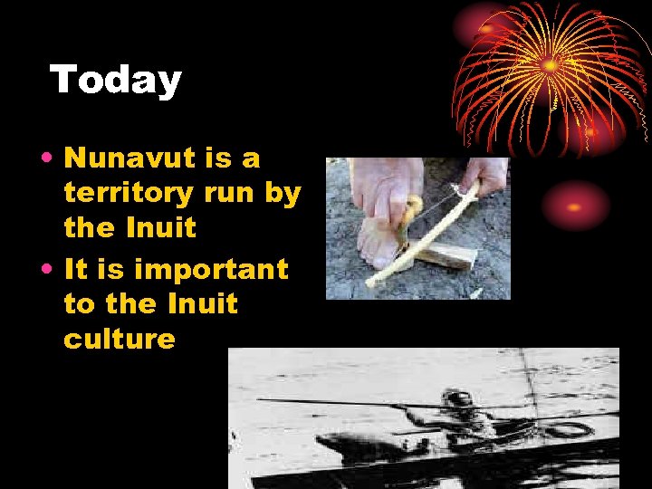 Today • Nunavut is a territory run by the Inuit • It is important