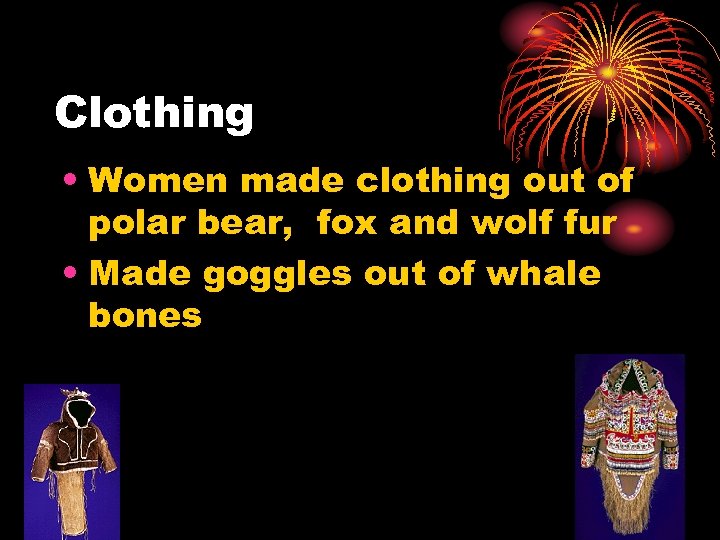 Clothing • Women made clothing out of polar bear, fox and wolf fur •