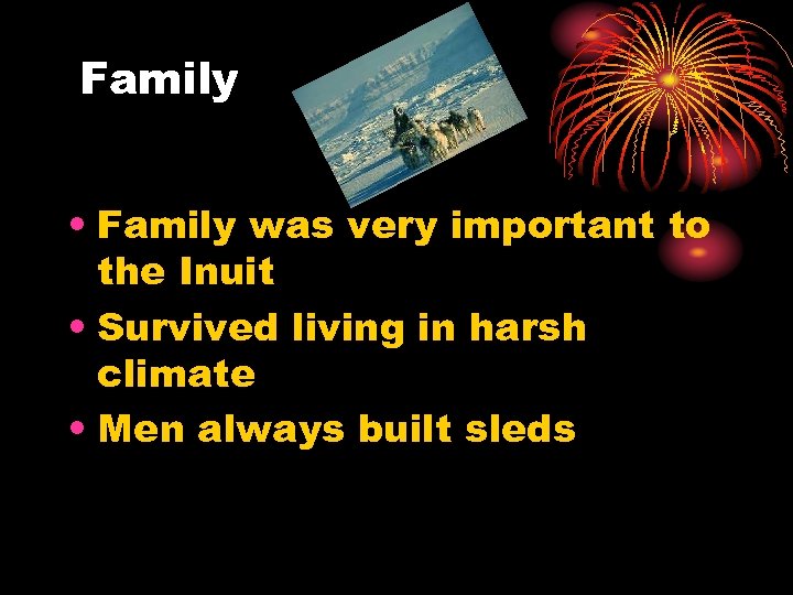 Family • Family was very important to the Inuit • Survived living in harsh