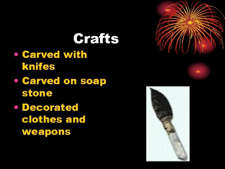 Crafts • Carved with knifes • Carved on soap stone • Decorated clothes and