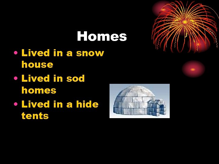 Homes • Lived in a snow house • Lived in sod homes • Lived