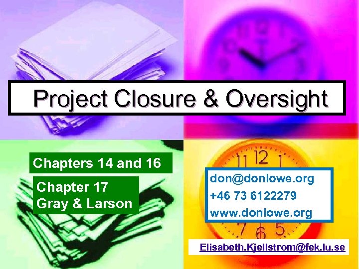 Project Closure & Oversight Chapters 14 and 16 Chapter 17 Gray & Larson don@donlowe.