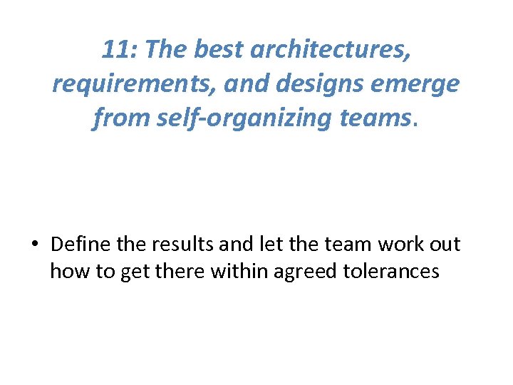 11: The best architectures, requirements, and designs emerge from self-organizing teams. • Define the