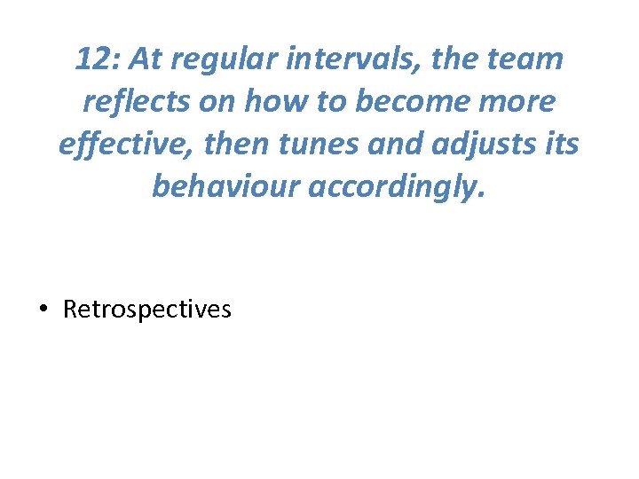 12: At regular intervals, the team reflects on how to become more effective, then