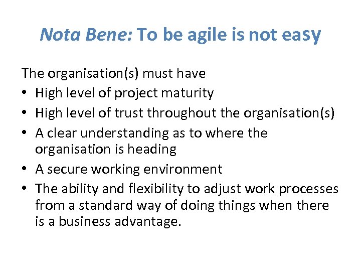 Nota Bene: To be agile is not easy The organisation(s) must have • High
