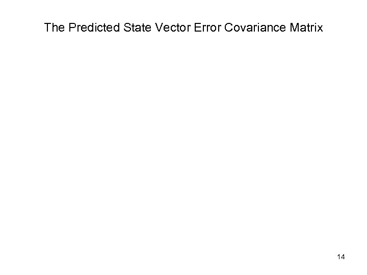 The Predicted State Vector Error Covariance Matrix 14 