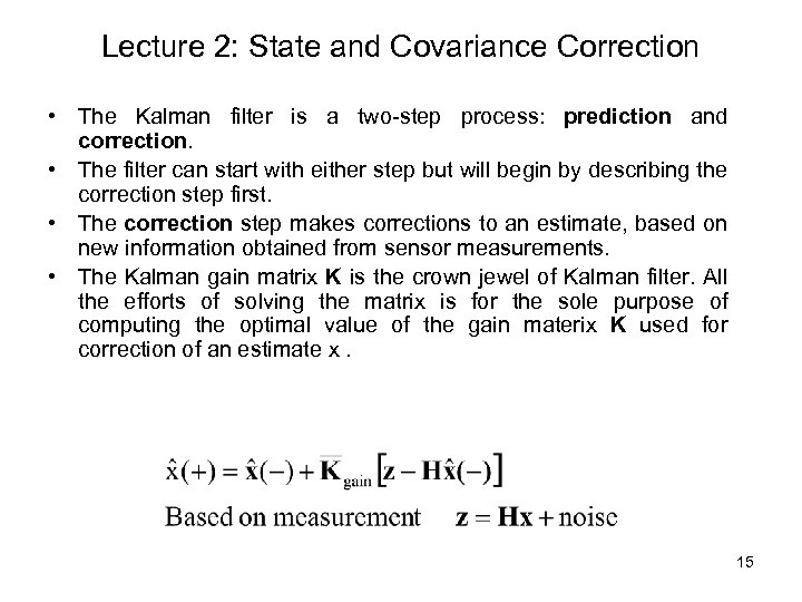 Lecture 2: State and Covariance Correction • The Kalman filter is a two-step process: