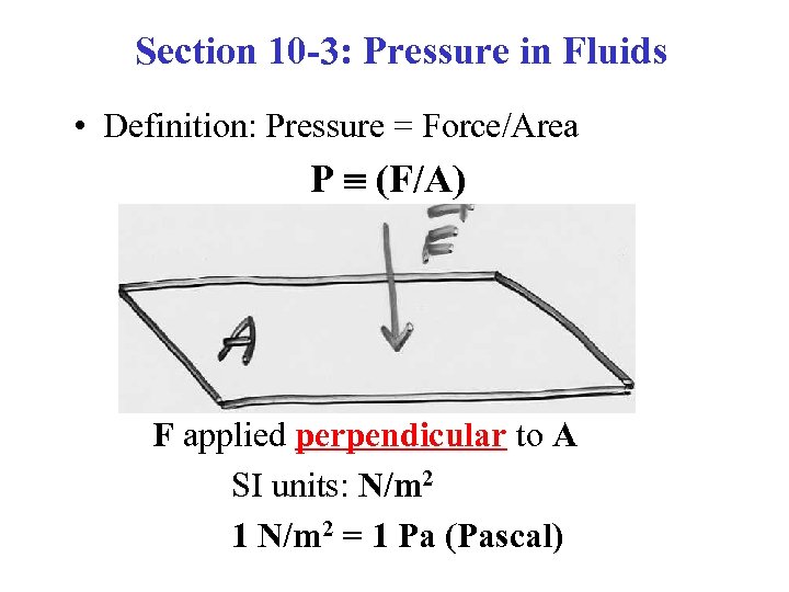 Section 10 -3: Pressure in Fluids • Definition: Pressure = Force/Area P (F/A) F