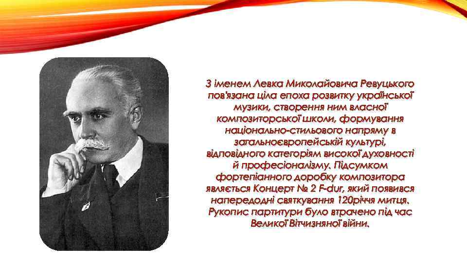 З іменем Левка Миколайовича Ревуцького пов'язана ціла епоха розвитку української музики, створення ним власної