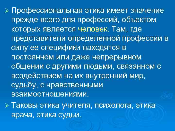 Ø Профессиональная этика имеет значение прежде всего для профессий, объектом которых является человек. Там,