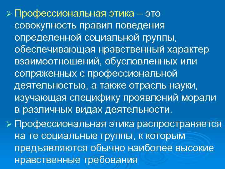 Ø Профессиональная этика – это совокупность правил поведения определенной социальной группы, обеспечивающая нравственный характер