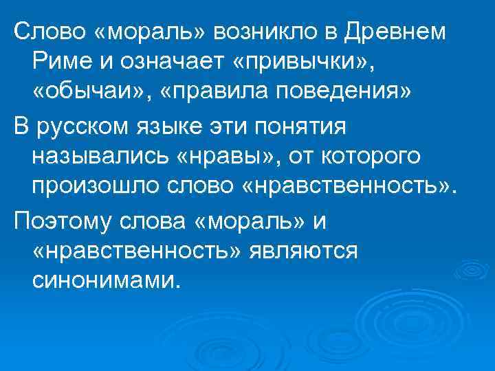 Слово «мораль» возникло в Древнем Риме и означает «привычки» , «обычаи» , «правила поведения»