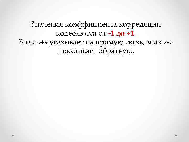 Значения коэффициента корреляции колеблются от -1 до +1. Знак «+» указывает на прямую связь,