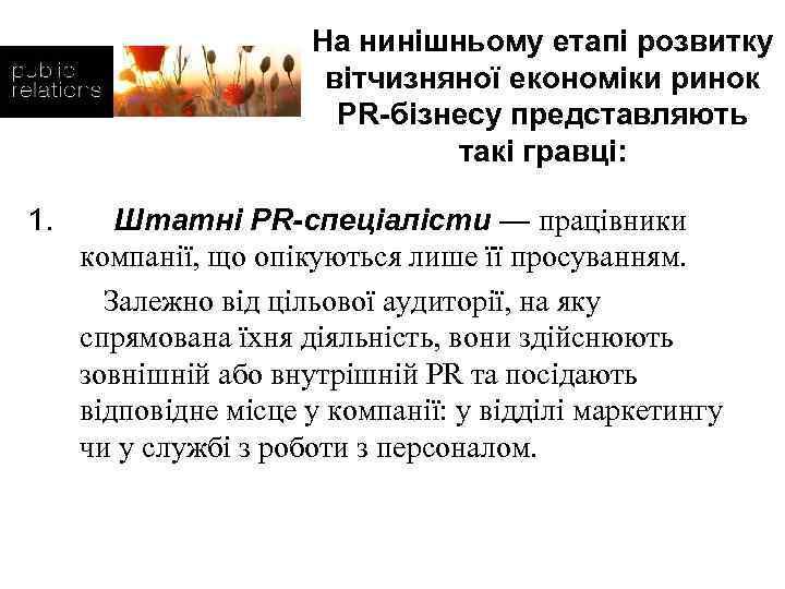 На нинішньому етапі розвитку вітчизняної економіки ринок PR-бізнесу представляють такі гравці: 1. Штатні PR-спеціалісти