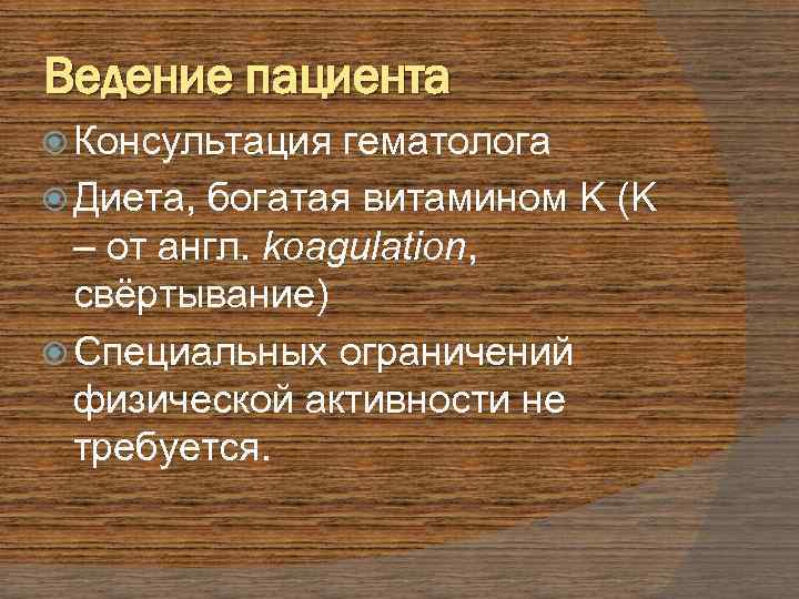 Ведение пациента Консультация гематолога Диета, богатая витамином K (K – от англ. koagulation, свёртывание)