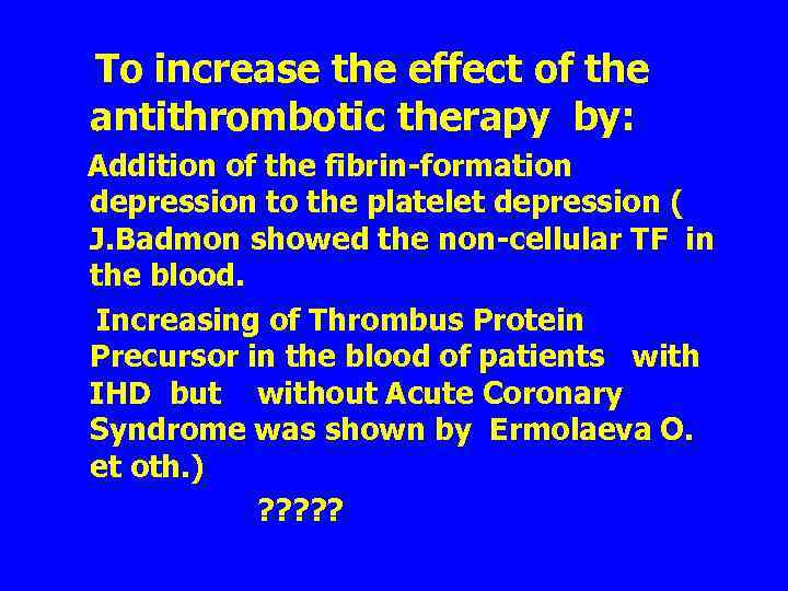 To increase the effect of the antithrombotic therapy by: Addition of the fibrin-formation depression