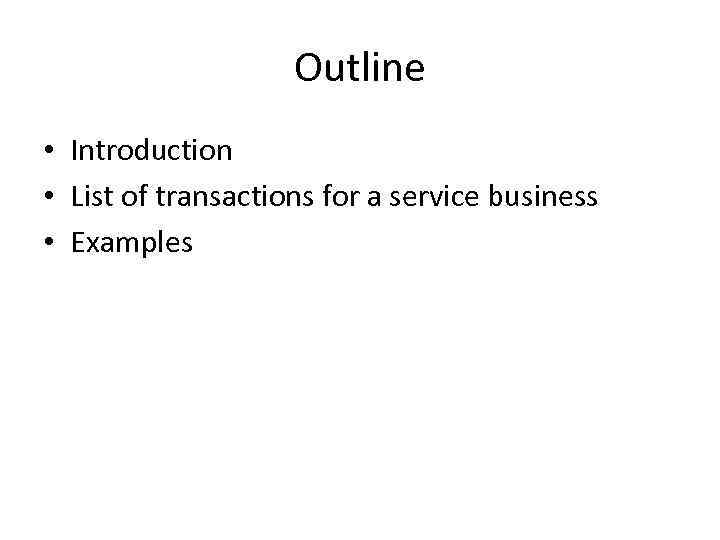 Outline • Introduction • List of transactions for a service business • Examples 